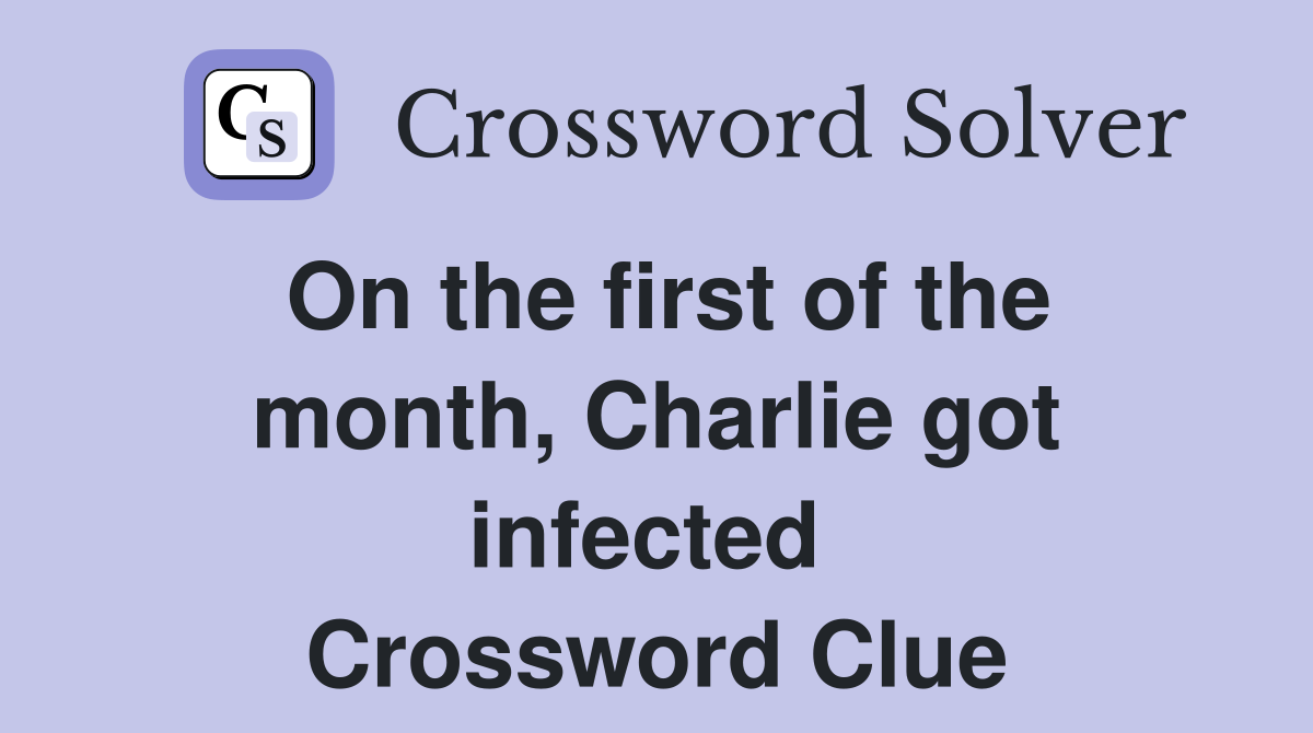On the first of the month, Charlie got infected  Crossword Clue