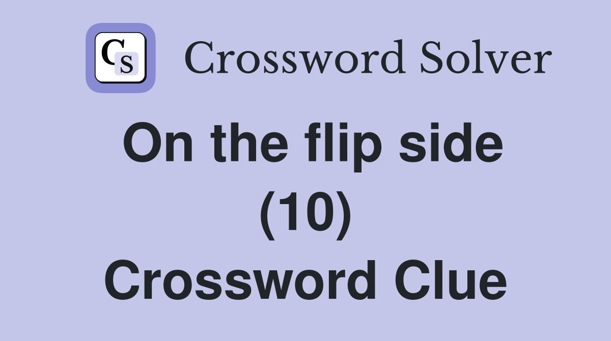 On the flip side (10) Crossword Clue