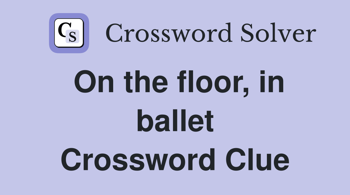 On the floor, in ballet Crossword Clue