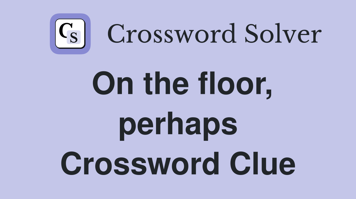 On the floor, perhaps Crossword Clue