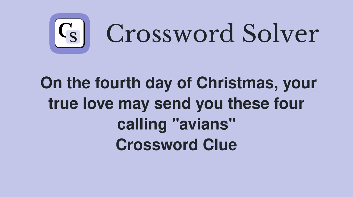 On the fourth day of Christmas, your true love may send you these four calling "avians" Crossword Clue
