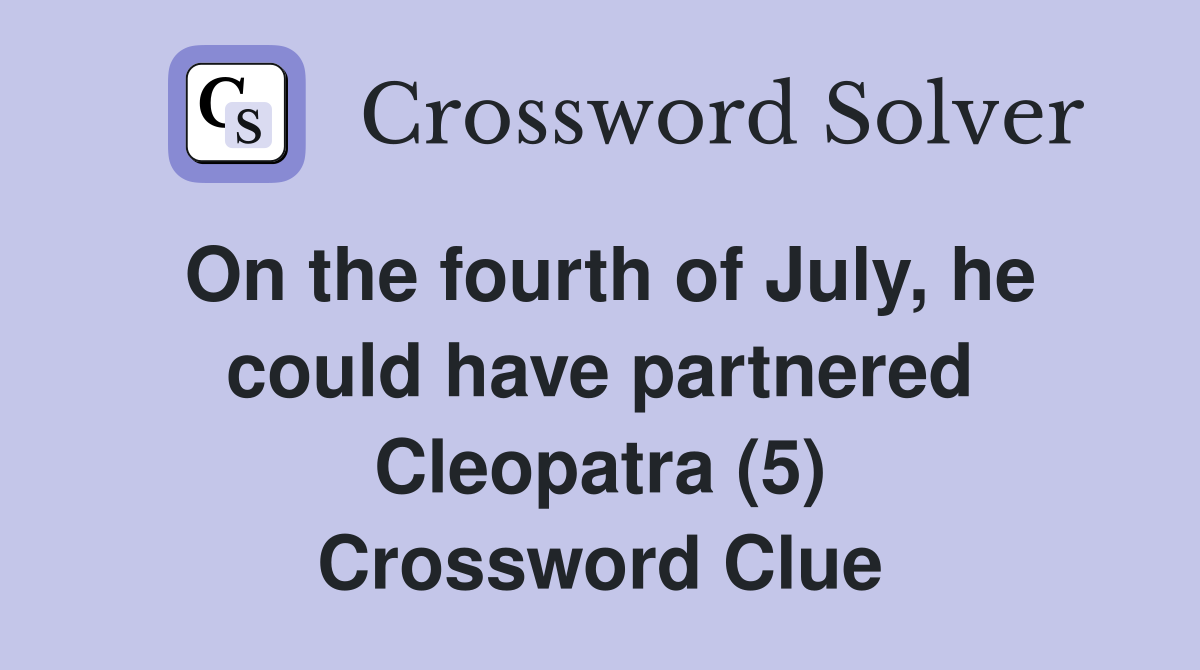 On the fourth of July, he could have partnered Cleopatra (5) Crossword Clue