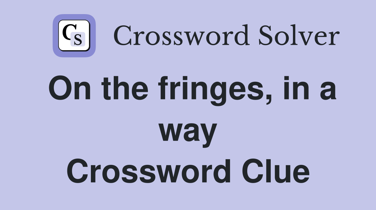 On the fringes, in a way Crossword Clue