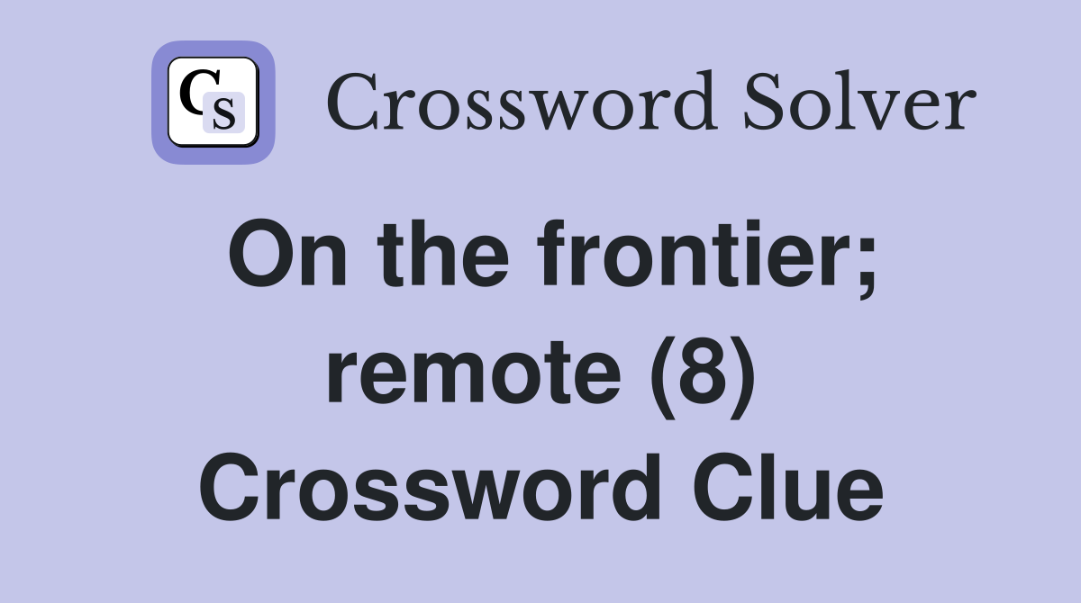 On the frontier; remote (8) Crossword Clue
