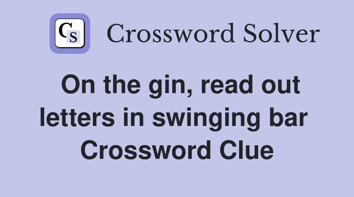 On the gin, read out letters in swinging bar  Crossword Clue
