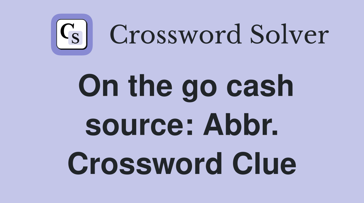 On the go cash source: Abbr. Crossword Clue