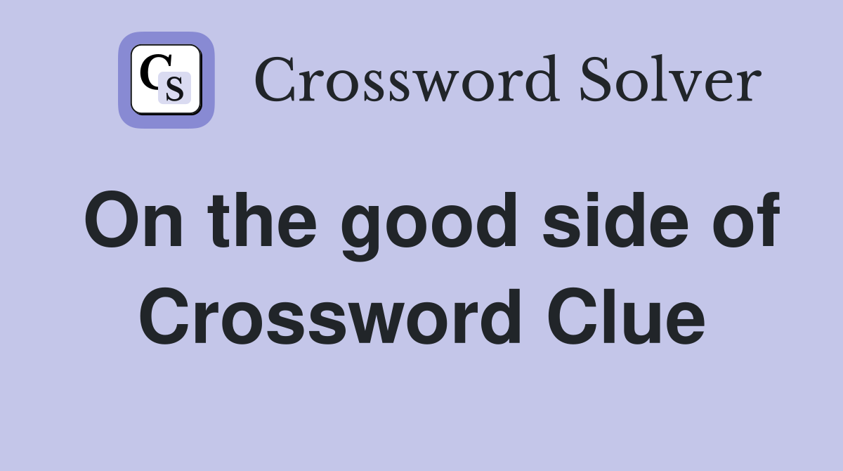 On the good side of Crossword Clue