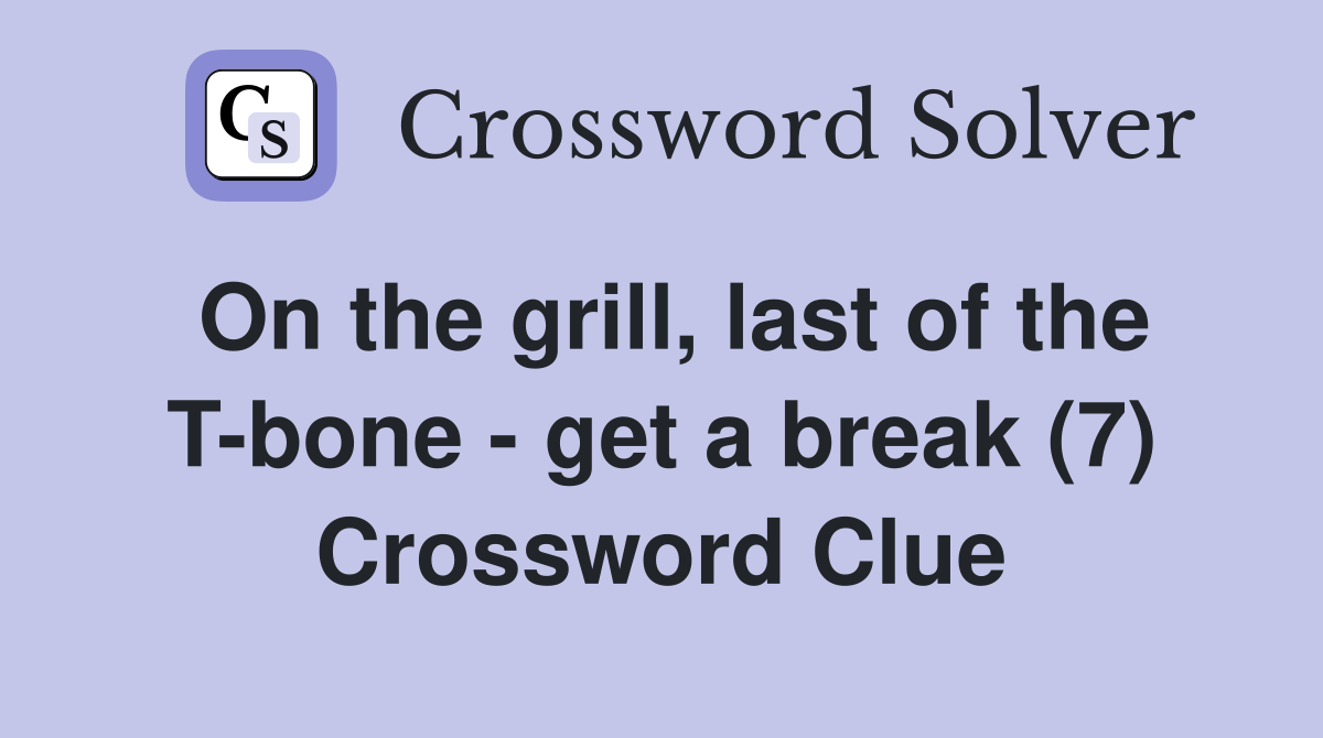 On the grill, last of the T-bone - get a break (7) Crossword Clue