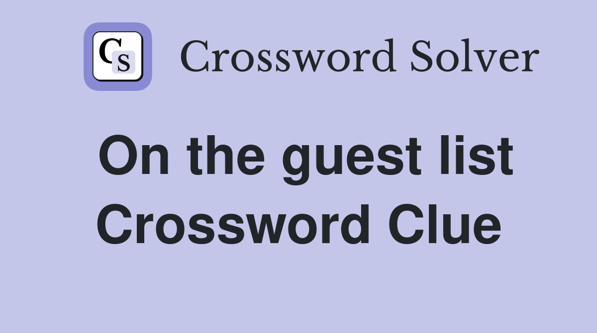 On the guest list Crossword Clue