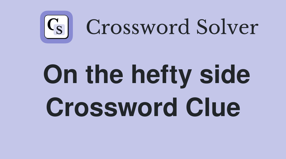 On the hefty side Crossword Clue