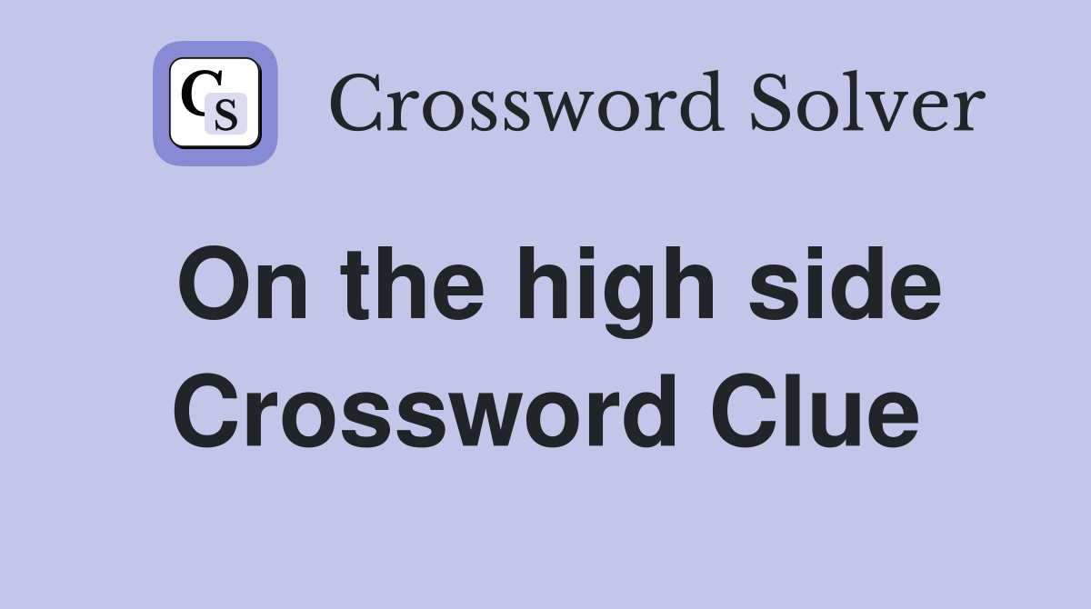 On the high side Crossword Clue