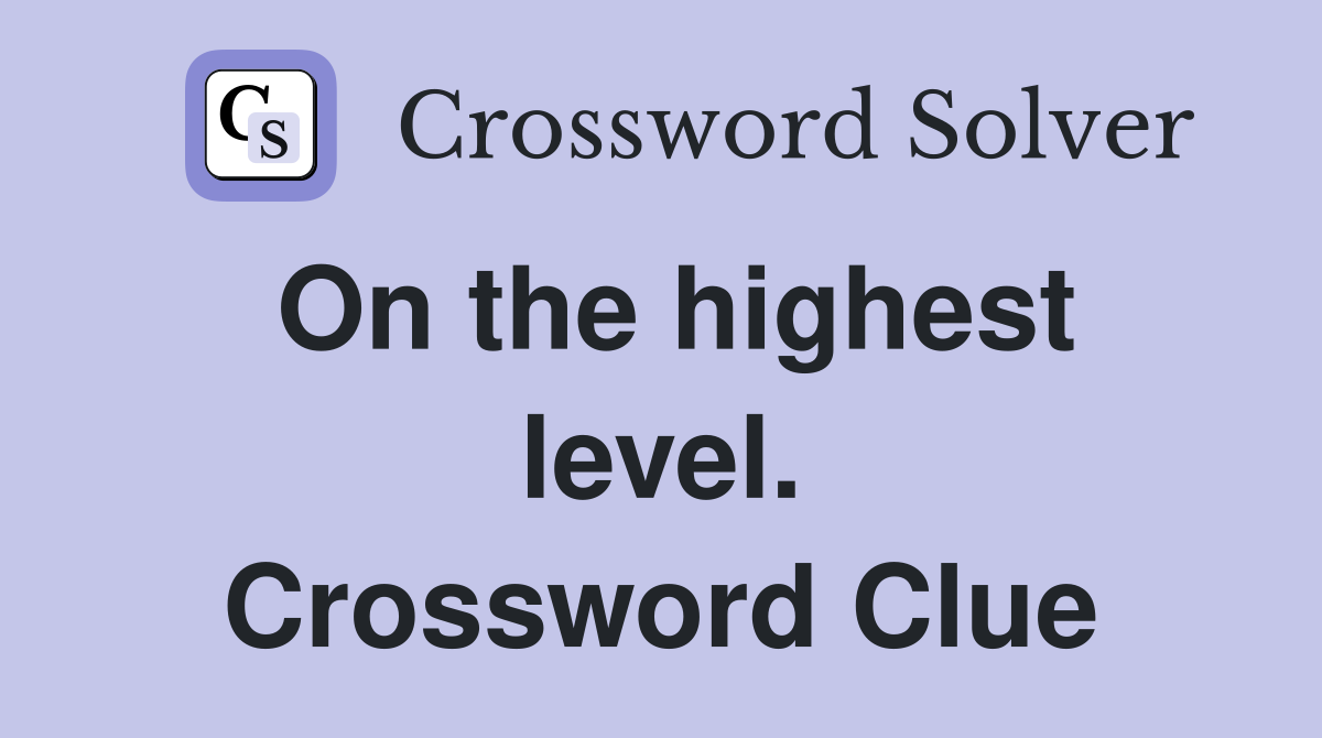 On the highest level. Crossword Clue