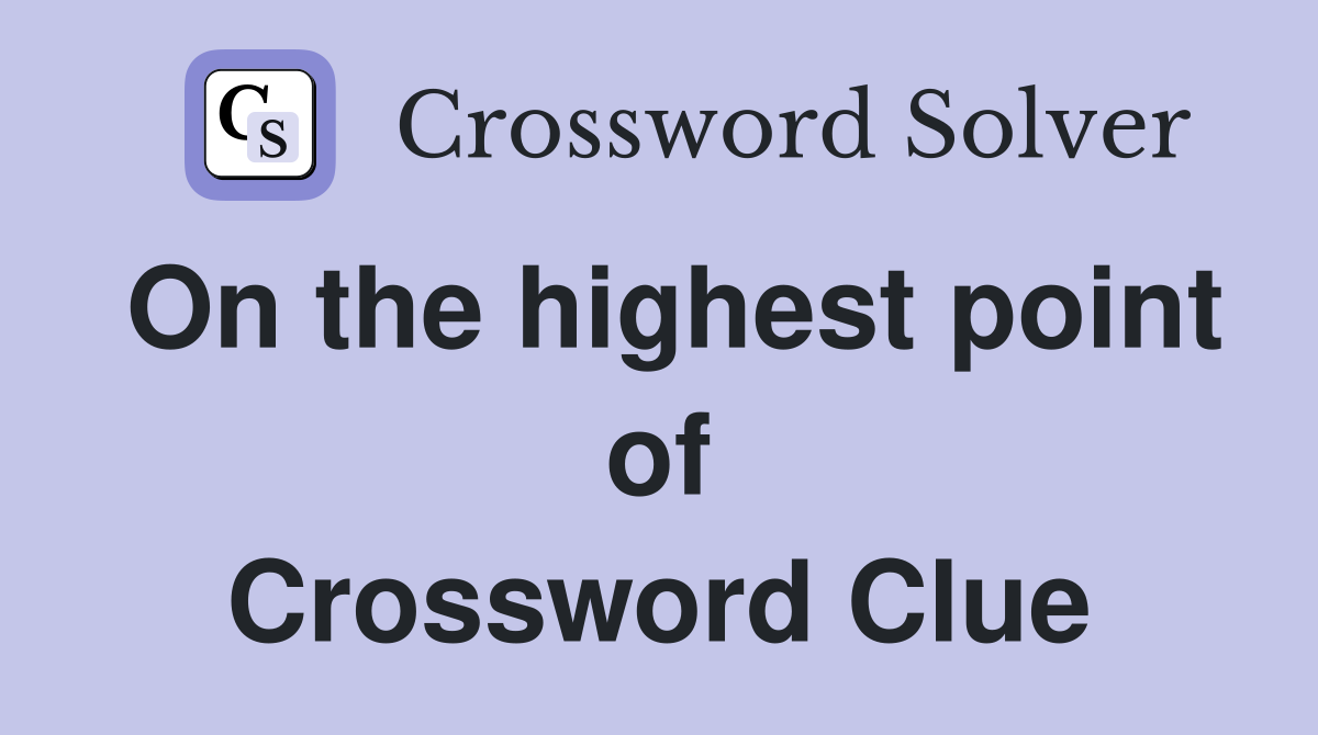 On the highest point of Crossword Clue