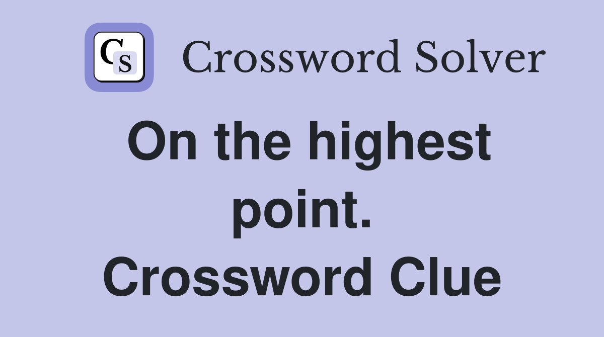 On the highest point. Crossword Clue