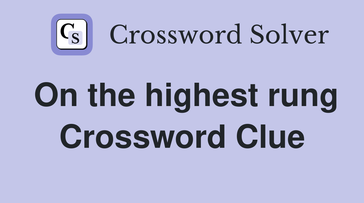On the highest rung Crossword Clue