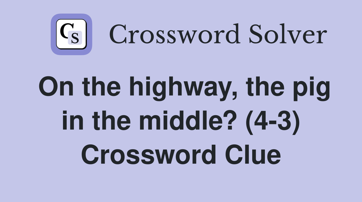On the highway, the pig in the middle? (4-3) Crossword Clue