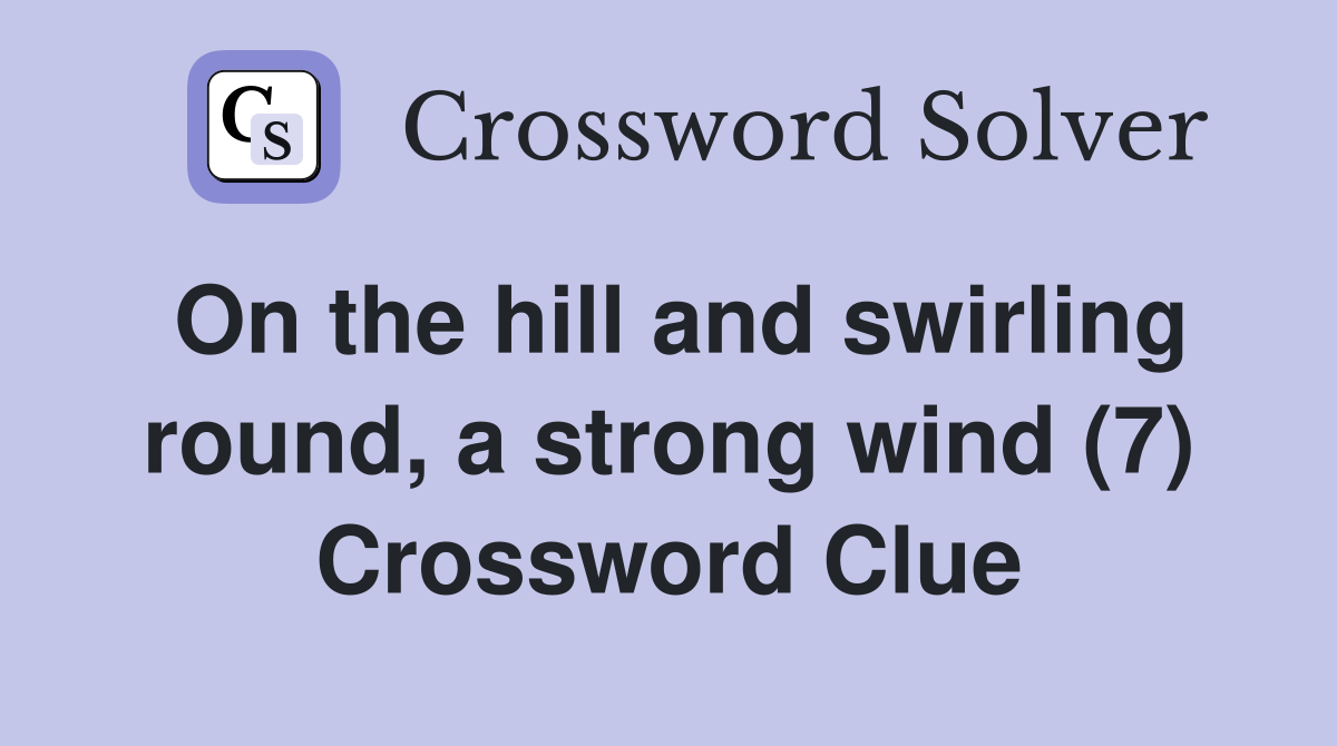 On the hill and swirling round, a strong wind (7) Crossword Clue