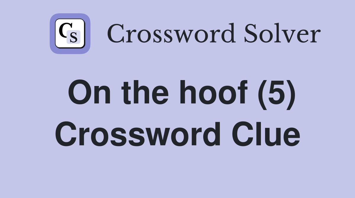 On the hoof (5) Crossword Clue