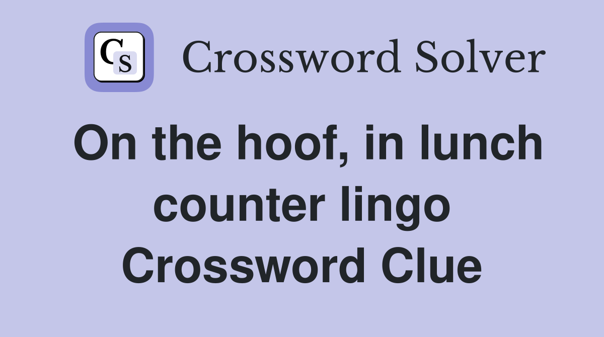 On the hoof, in lunch counter lingo Crossword Clue