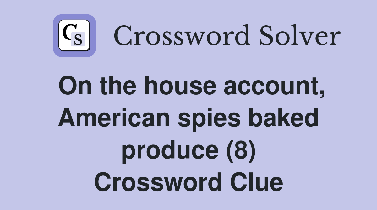 On the house account, American spies baked produce (8) Crossword Clue