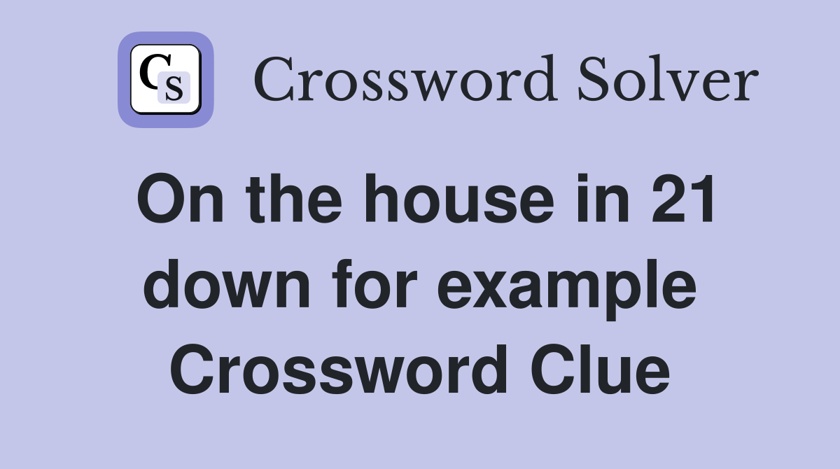 On the house in 21 down for example Crossword Clue