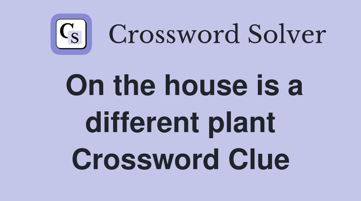 On the house is a different plant Crossword Clue