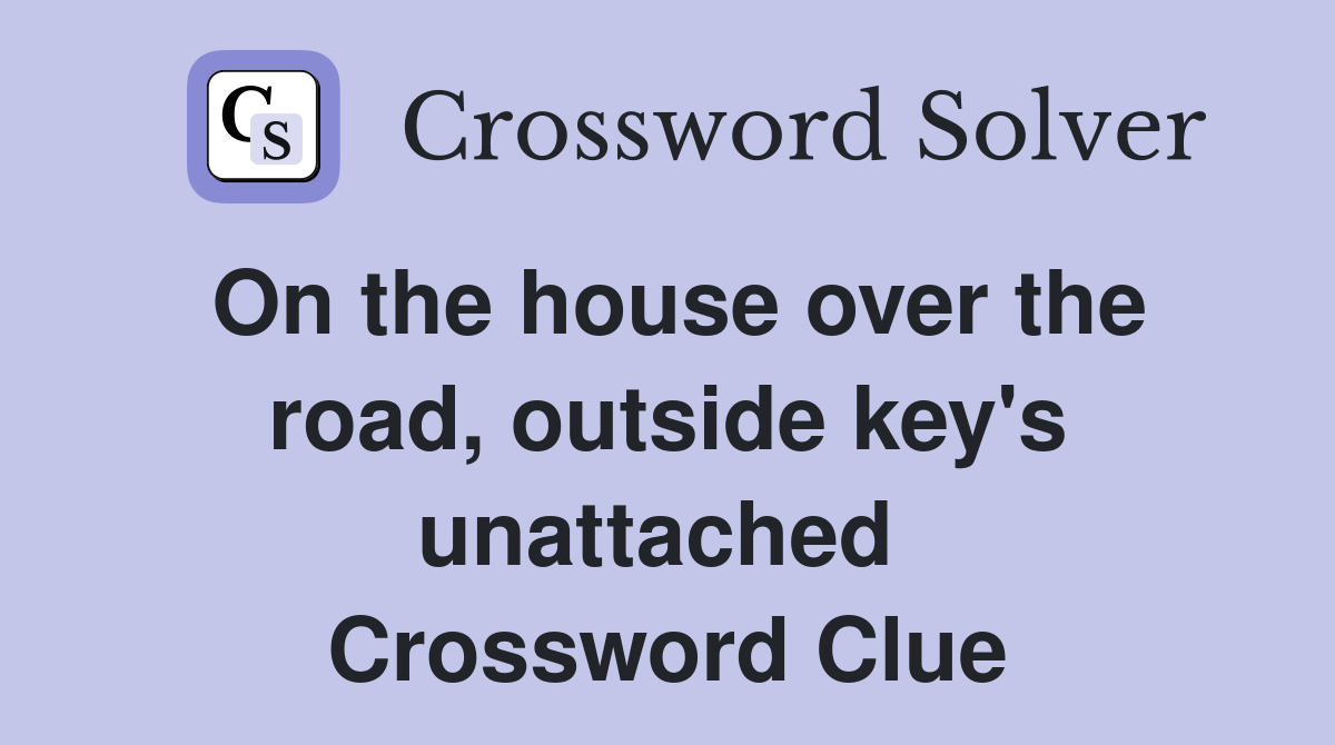 On the house over the road, outside key's unattached  Crossword Clue