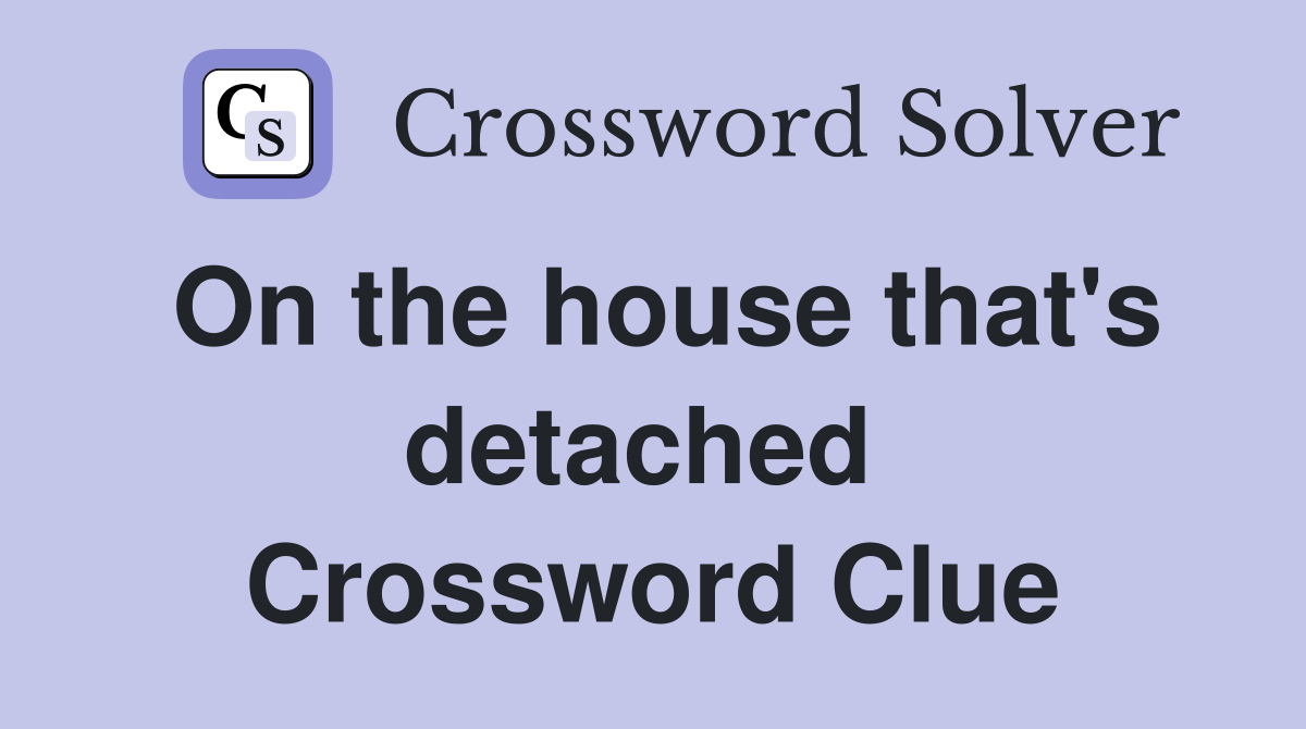On the house that's detached  Crossword Clue