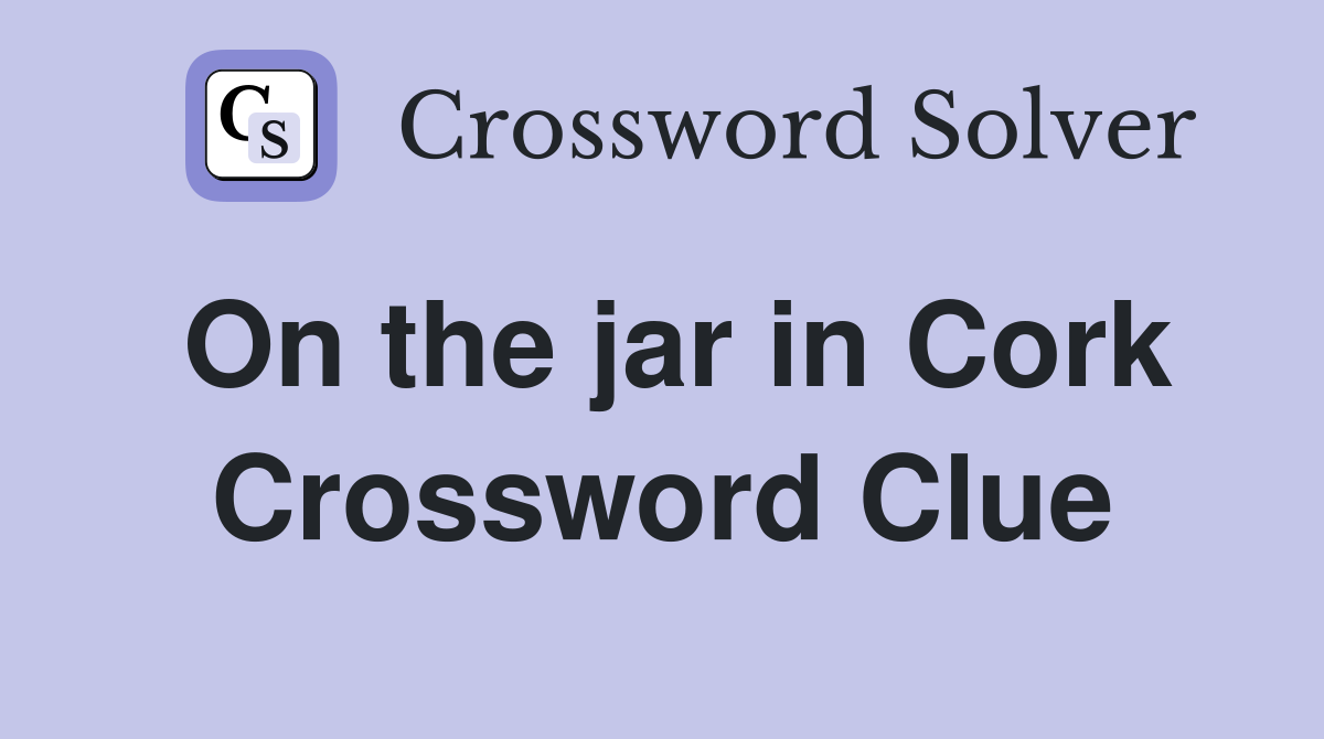 On the jar in Cork Crossword Clue
