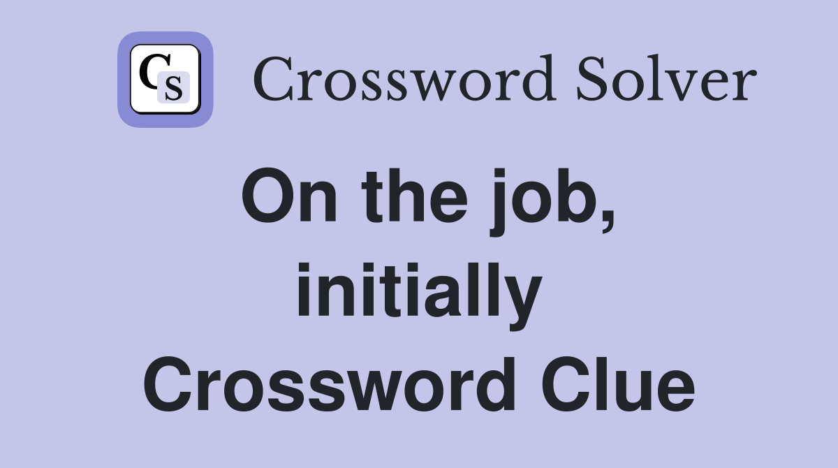 On the job, initially Crossword Clue