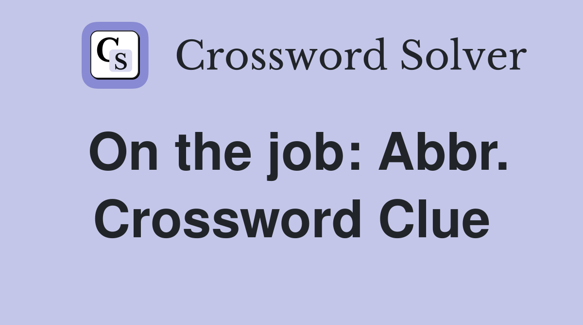On the job: Abbr. Crossword Clue