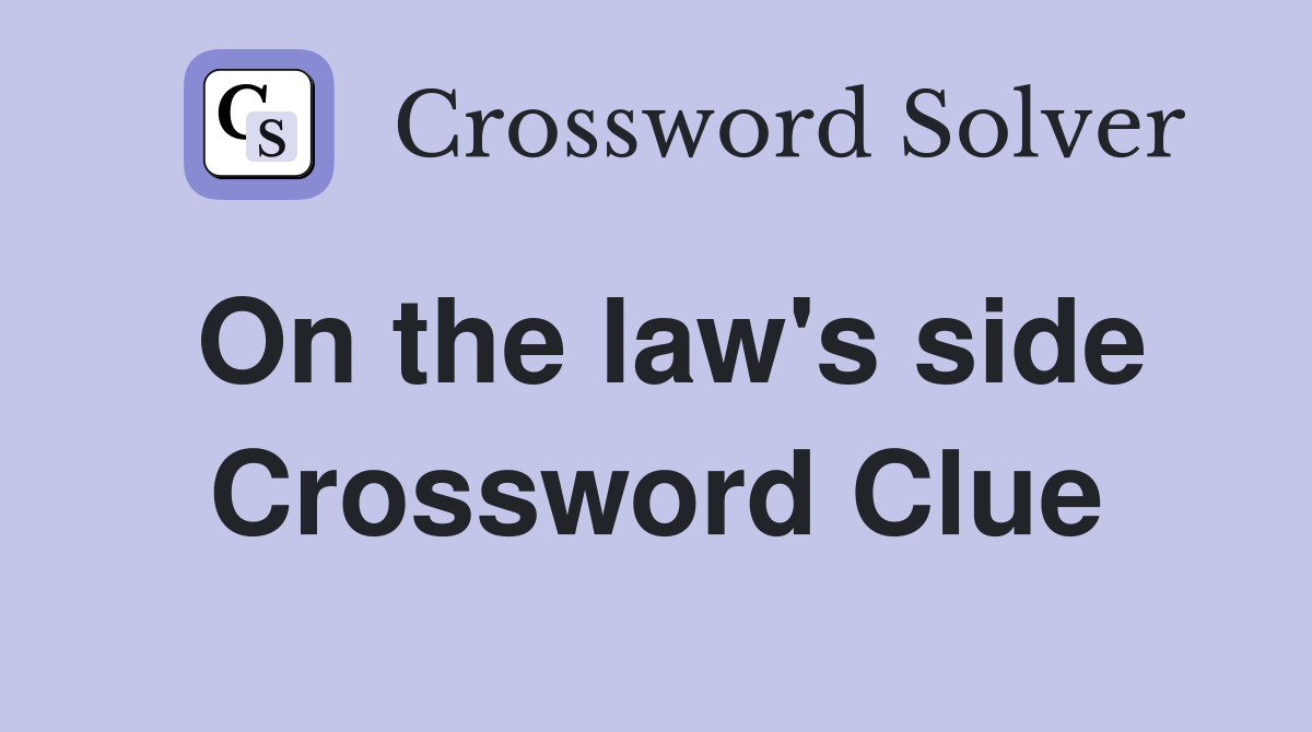 On the law's side Crossword Clue