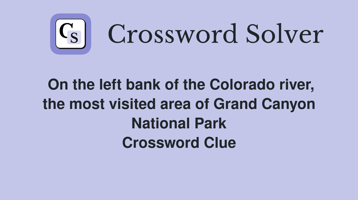 On the left bank of the Colorado river, the most visited area of Grand Canyon National Park Crossword Clue