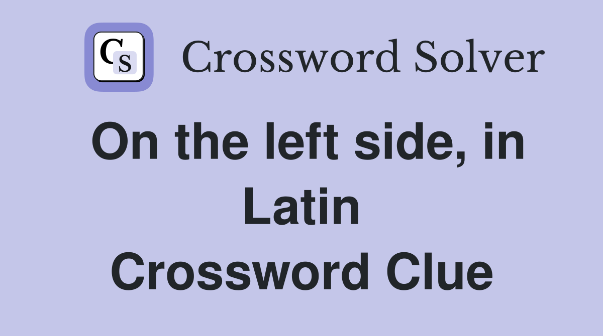 On the left side, in Latin Crossword Clue