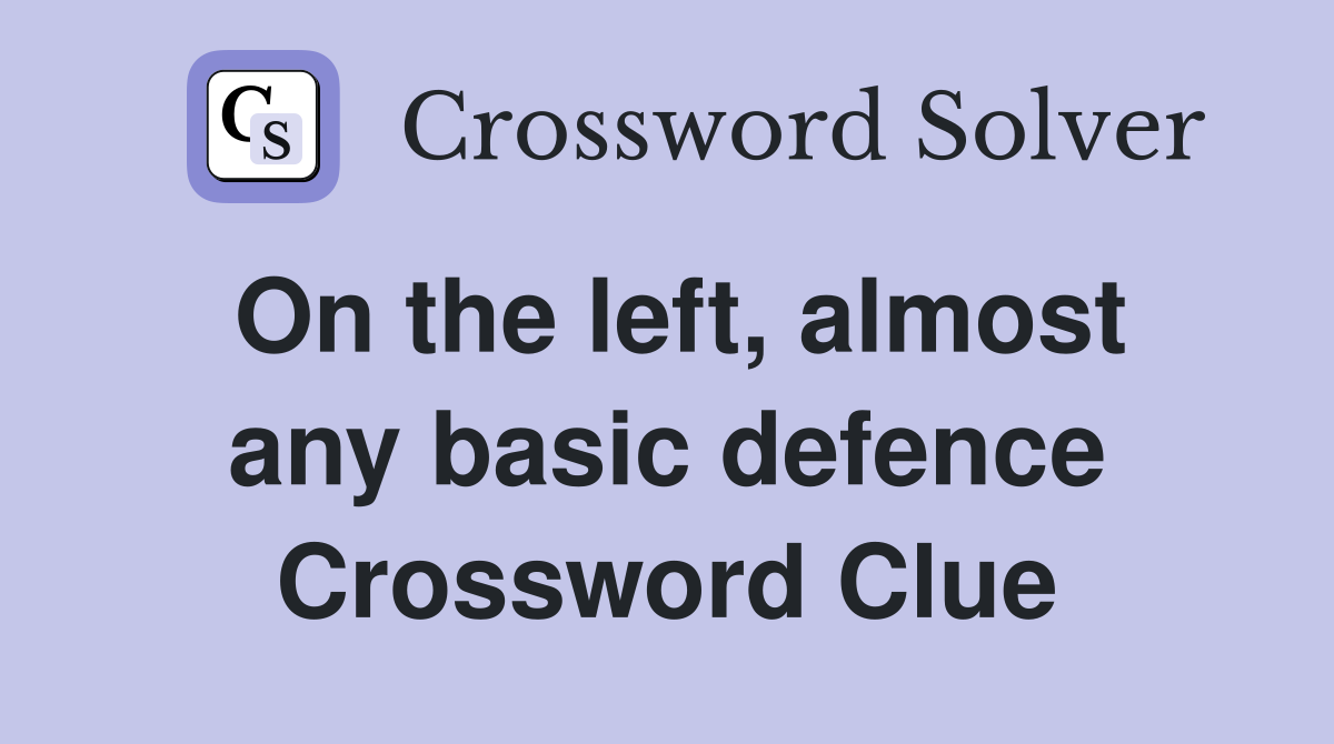On the left, almost any basic defence Crossword Clue