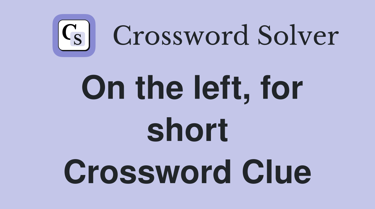 On the left, for short Crossword Clue