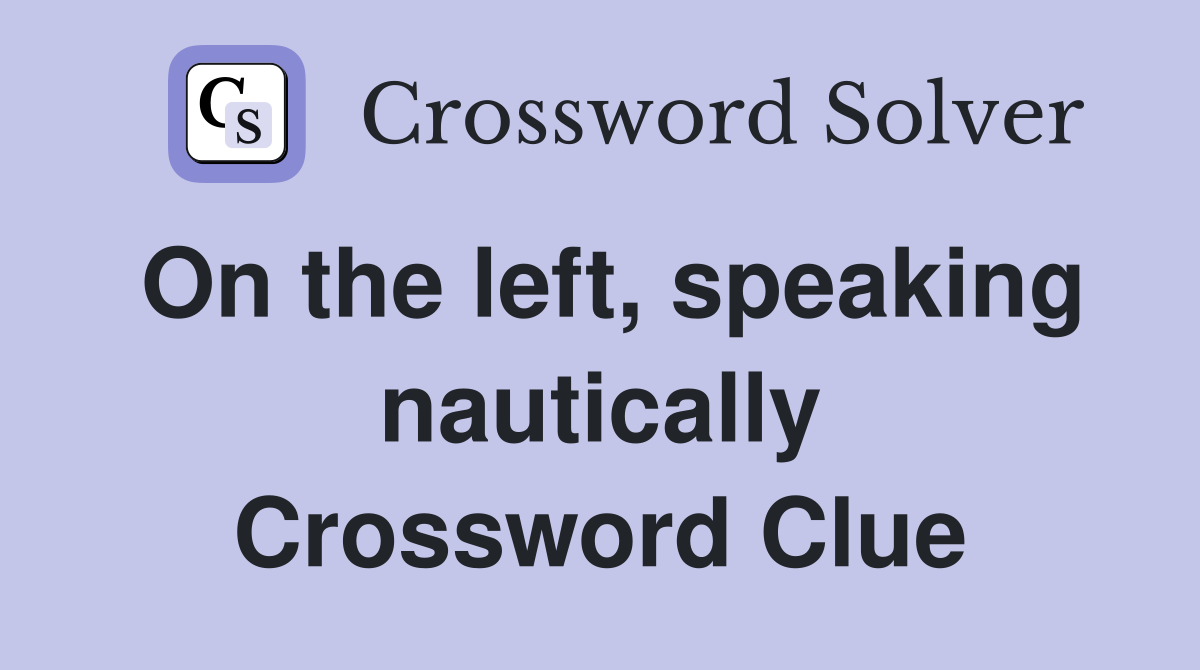 On the left, speaking nautically Crossword Clue
