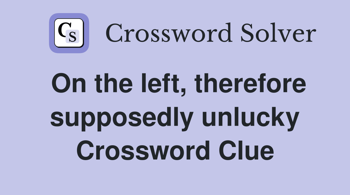 On the left, therefore supposedly unlucky Crossword Clue