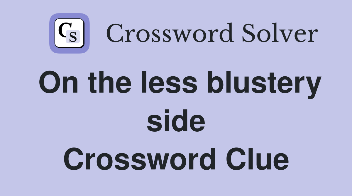On the less blustery side Crossword Clue