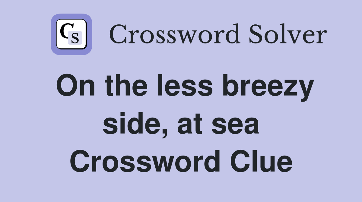 On the less breezy side, at sea Crossword Clue