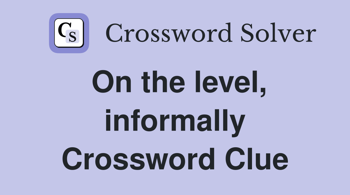 On the level, informally Crossword Clue