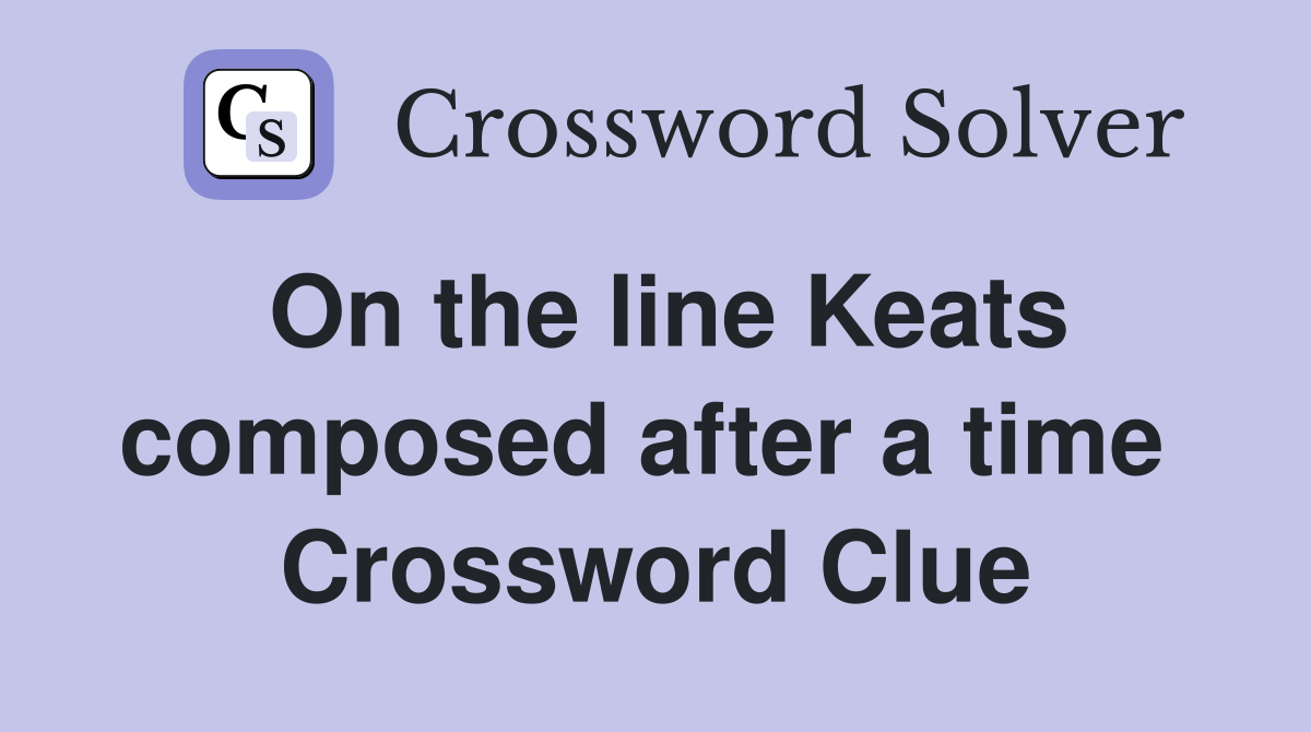 On the line Keats composed after a time  Crossword Clue