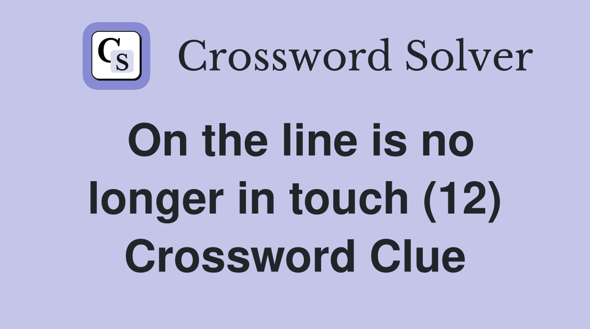 On the line is no longer in touch (12) Crossword Clue