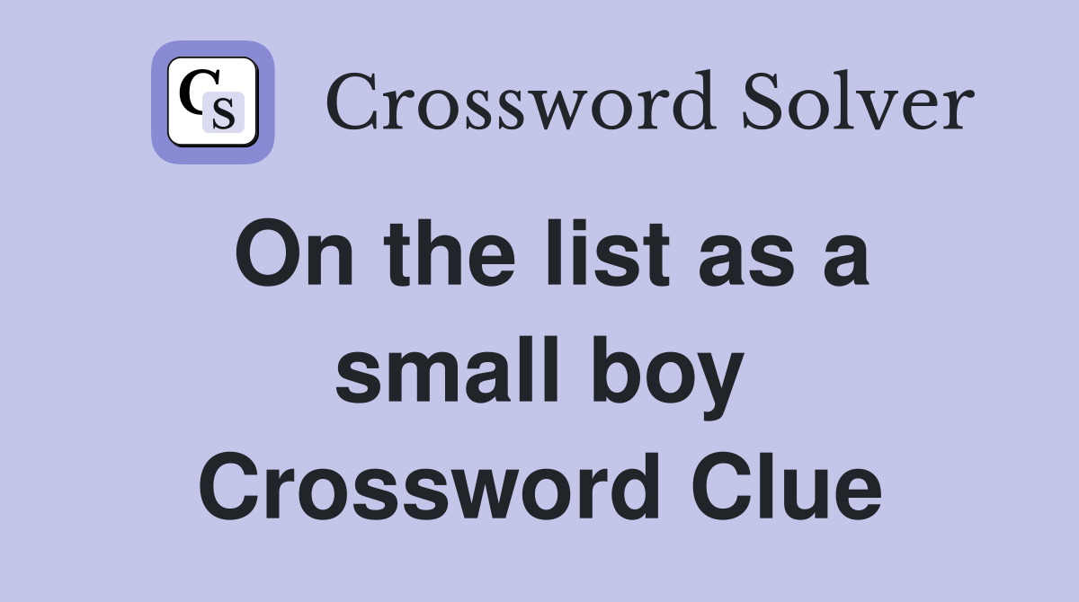 On the list as a small boy Crossword Clue