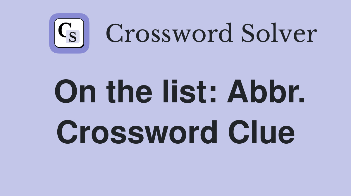 On the list: Abbr. Crossword Clue