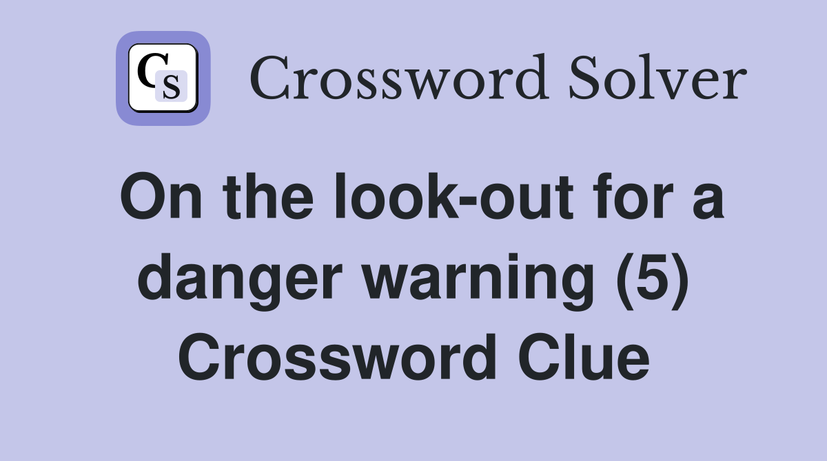 On the look-out for a danger warning (5) Crossword Clue