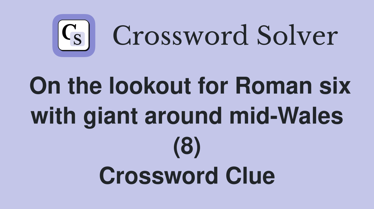 On the lookout for Roman six with giant around mid-Wales (8) Crossword Clue