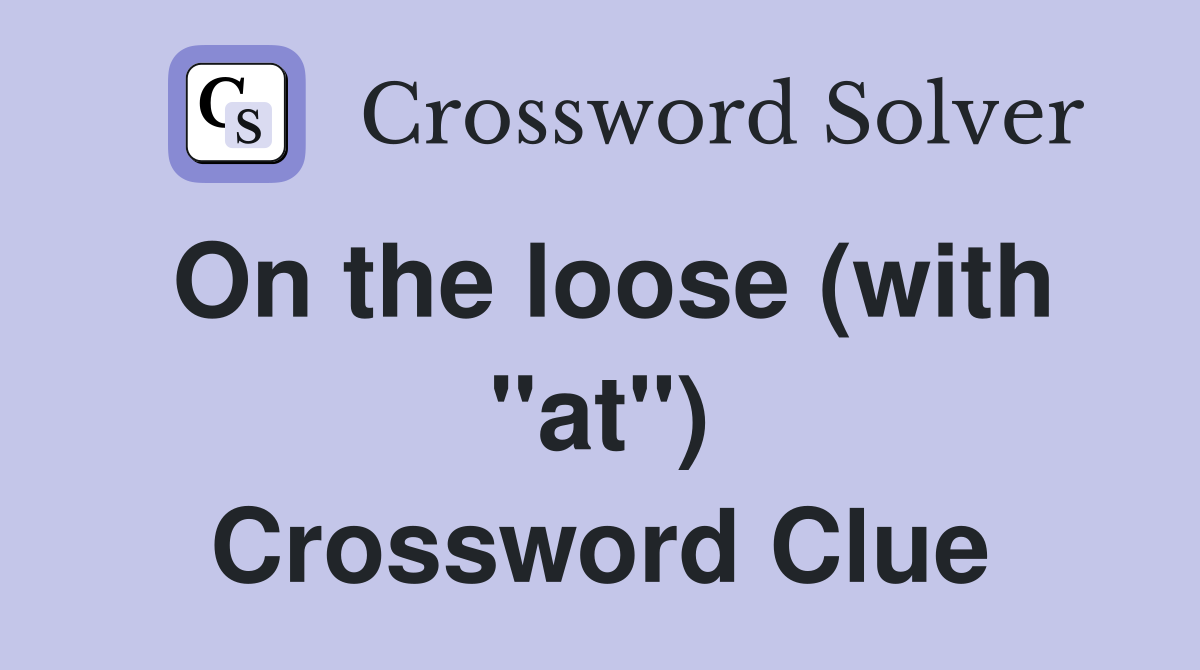 On the loose (with "at") Crossword Clue