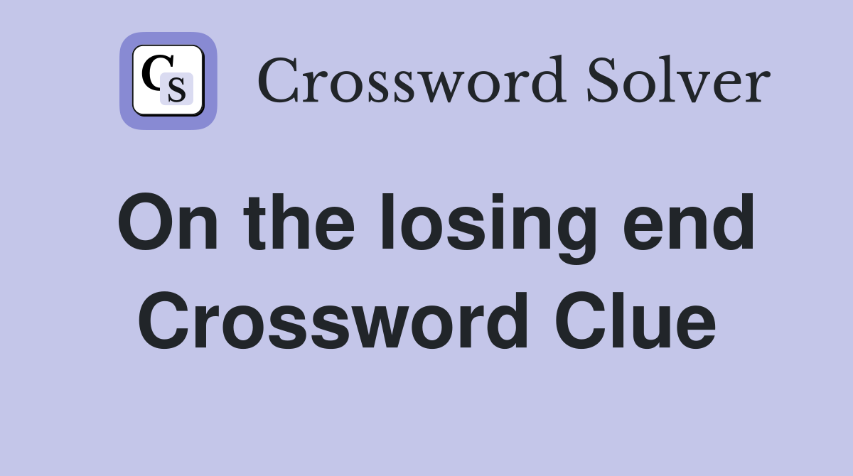 On the losing end Crossword Clue