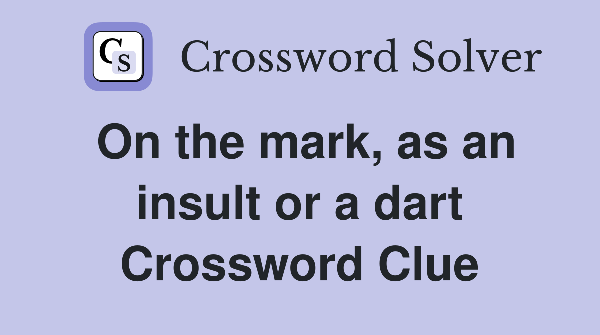 On the mark, as an insult or a dart Crossword Clue